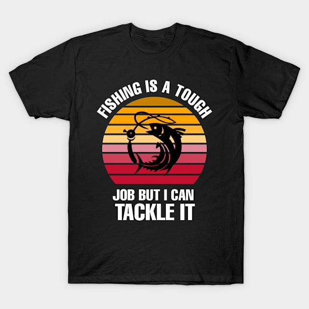 fishing is a tough job but i can tackle it T-Shirt by paulnnodim